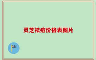 灵芝祛痘价格表图片