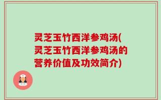 灵芝玉竹西洋参鸡汤(灵芝玉竹西洋参鸡汤的营养价值及功效简介)