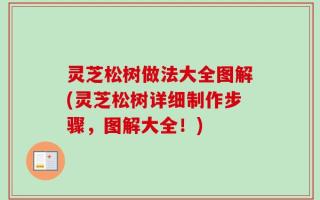 灵芝松树做法大全图解(灵芝松树详细制作步骤，图解大全！)