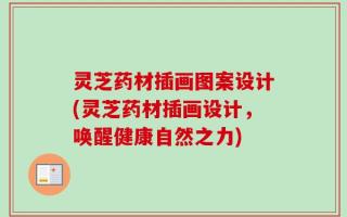 灵芝药材插画图案设计(灵芝药材插画设计，唤醒健康自然之力)