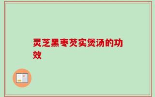 灵芝黑枣芡实煲汤的功效