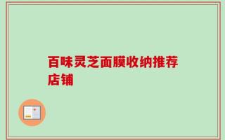 百味灵芝面膜收纳推荐店铺