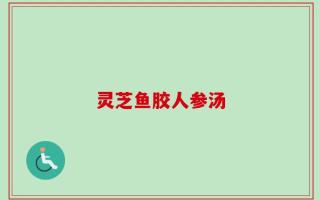 灵芝鱼胶人参汤