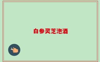白参灵芝泡酒