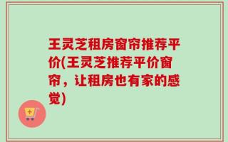 王灵芝租房窗帘推荐平价(王灵芝推荐平价窗帘，让租房也有家的感觉)