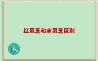 红灵芝和赤灵芝区别