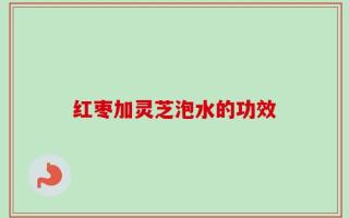红枣加灵芝泡水的功效