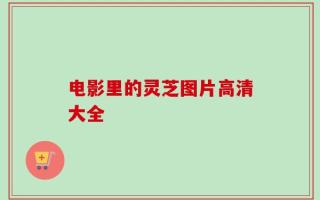 电影里的灵芝图片高清大全