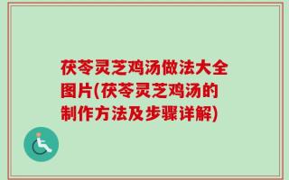 茯苓灵芝鸡汤做法大全图片(茯苓灵芝鸡汤的制作方法及步骤详解)