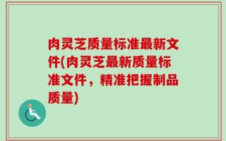 肉灵芝质量标准最新文件(肉灵芝最新质量标准文件，精准把握制品质量)