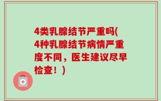 4类乳腺结节严重吗(4种乳腺结节病情严重度不同，医生建议尽早检查！)