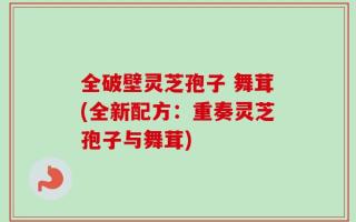 全破壁灵芝孢子 舞茸(全新配方：重奏灵芝孢子与舞茸)