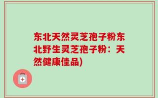 东北天然灵芝孢子粉东北野生灵芝孢子粉：天然健康佳品)