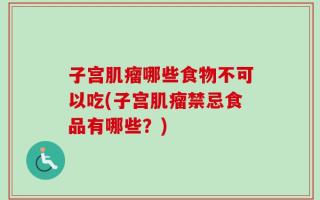 子宫肌瘤哪些食物不可以吃(子宫肌瘤禁忌食品有哪些？)
