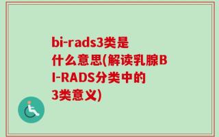 bi-rads3类是什么意思(解读乳腺BI-RADS分类中的3类意义)