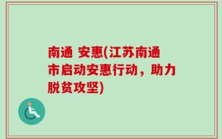 南通 安惠(江苏南通市启动安惠行动，助力脱贫攻坚)