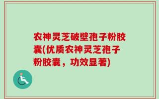 农神灵芝破壁孢子粉胶囊(优质农神灵芝孢子粉胶囊，功效显著)