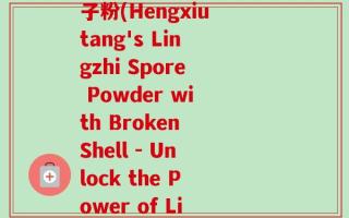 恒修堂 灵芝皮破壁孢子粉(Hengxiutang's Lingzhi Spore Powder with Broken Shell - Unlock the Power of Lingzhi)