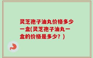 灵芝孢子油丸价格多少一盒(灵芝孢子油丸一盒的价格是多少？)