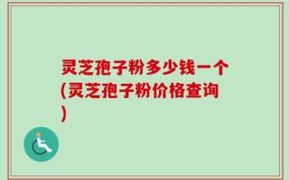 灵芝孢子粉多少钱一个(灵芝孢子粉价格查询)