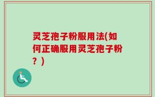 灵芝孢子粉服用法(如何正确服用灵芝孢子粉？)