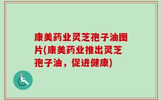 康美药业灵芝孢子油图片(康美药业推出灵芝孢子油，促进健康)