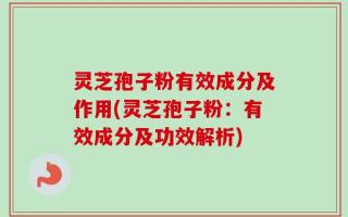灵芝孢子粉有效成分及作用(灵芝孢子粉：有效成分及功效解析)