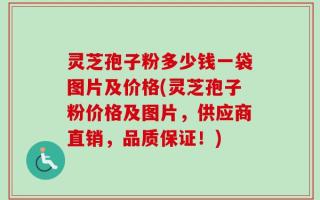 灵芝孢子粉多少钱一袋图片及价格(灵芝孢子粉价格及图片，供应商直销，品质保证！)