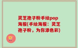 灵芝孢子粉手绘pop海报(手绘海报：灵芝孢子粉，为你添色彩)