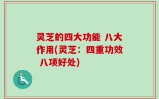 灵芝的四大功能 八大作用(灵芝：四重功效 八项好处)