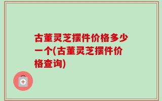 古董灵芝摆件价格多少一个(古董灵芝摆件价格查询)