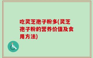 吃灵芝孢子粉多(灵芝孢子粉的营养价值及食用方法)