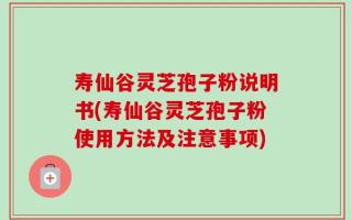 寿仙谷灵芝孢子粉说明书(寿仙谷灵芝孢子粉使用方法及注意事项)
