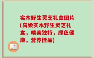 实木野生灵芝礼盒图片(高级实木野生灵芝礼盒，精美独特，绿色健康，营养佳品)