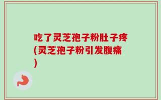 吃了灵芝孢子粉肚子疼(灵芝孢子粉引发腹痛)