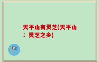 天平山有灵芝(天平山：灵芝之乡)