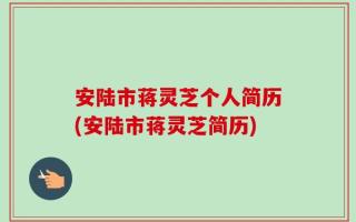 安陆市蒋灵芝个人简历(安陆市蒋灵芝简历)