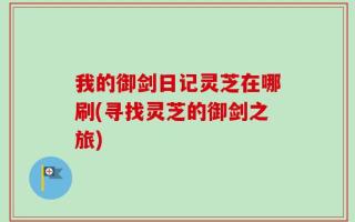 我的御剑日记灵芝在哪刷(寻找灵芝的御剑之旅)