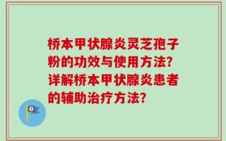 桥本甲状腺炎灵芝孢子粉的功效与使用方法？详解桥本甲状腺炎患者的辅助治疗方法？