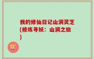 我的修仙日记山洞灵芝(修炼寻妖：山洞之旅)