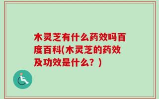 木灵芝有什么药效吗百度百科(木灵芝的药效及功效是什么？)
