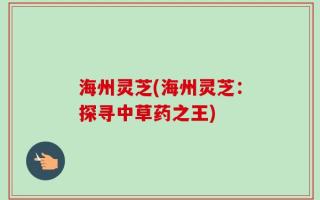 海州灵芝(海州灵芝：探寻中草药之王)