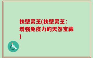 扶壁灵芝(扶壁灵芝：增强免疫力的天然宝藏)