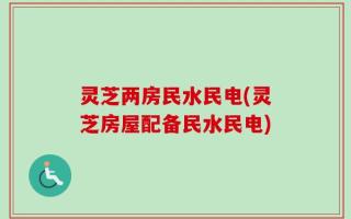 灵芝两房民水民电(灵芝房屋配备民水民电)