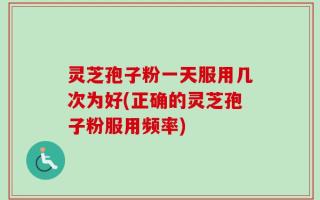 灵芝孢子粉一天服用几次为好(正确的灵芝孢子粉服用频率)