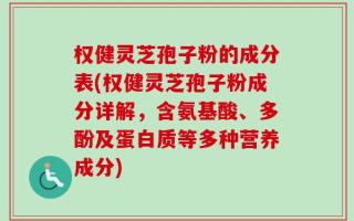 权健灵芝孢子粉的成分表(权健灵芝孢子粉成分详解，含氨基酸、多酚及蛋白质等多种营养成分)
