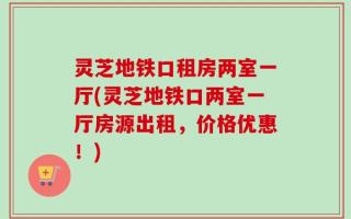 灵芝地铁口租房两室一厅(灵芝地铁口两室一厅房源出租，价格优惠！)