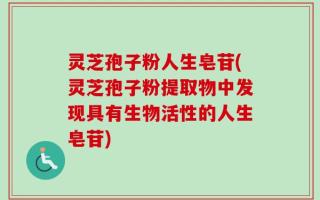 灵芝孢子粉人生皂苷(灵芝孢子粉提取物中发现具有生物活性的人生皂苷)