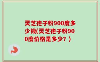 灵芝孢子粉900度多少钱(灵芝孢子粉900度价格是多少？)