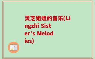 灵芝姐姐的音乐(Lingzhi Sister's Melodies)